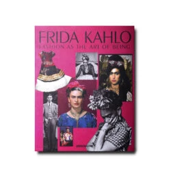 Frida Kahlo: Fashion As The Art Of Being Book
